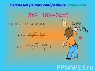 Например решаю квадратное уравнение. 3Х2 –18Х+24=0