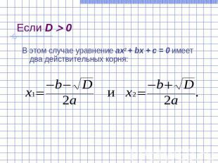 Если D 0 В этом случае уравнение ах2 + bх + с = 0 имеет два действительных корня