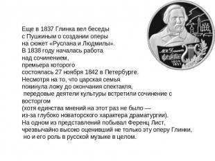 Еще в 1837 Глинка вел беседы с Пушкиным о создании оперы на сюжет «Руслана и Люд