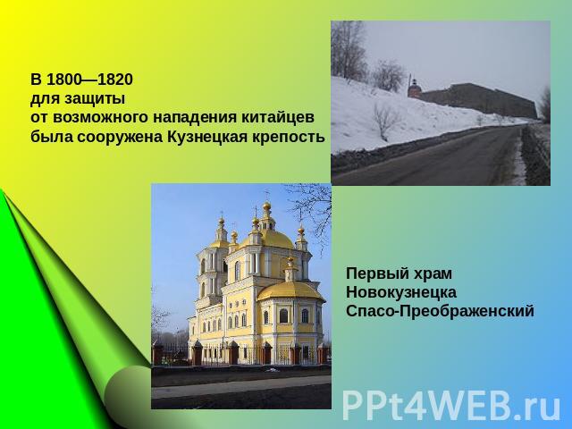 В 1800—1820 для защиты от возможного нападения китайцев была сооружена Кузнецкая крепость Первый храм Новокузнецка Спасо-Преображенский