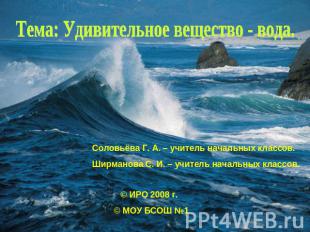 Тема: Удивительное вещество - вода. Соловьёва Г. А. – учитель начальных классов.