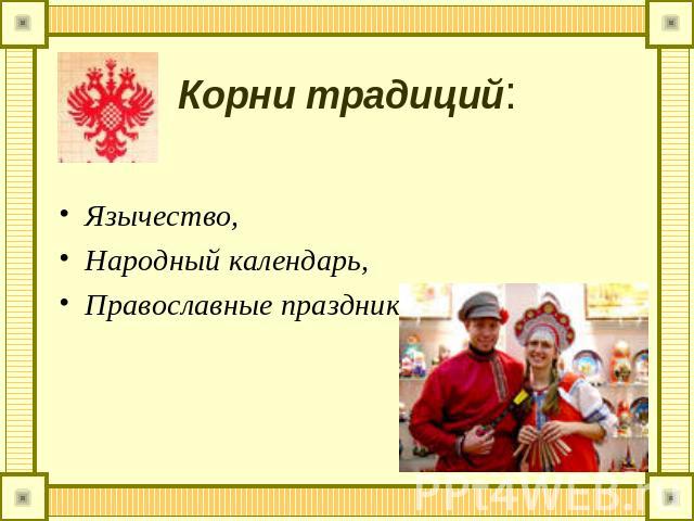 Корни традиций: Язычество, Народный календарь, Православные праздники