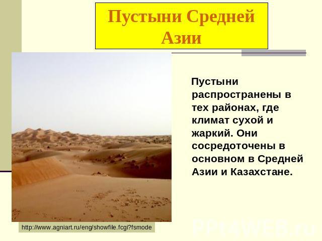 Пустыни Средней Азии Пустыни распространены в тех районах, где климат сухой и жаркий. Они сосредоточены в основном в Средней Азии и Казахстане.