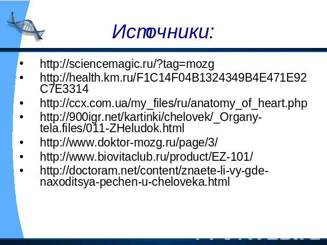 Источники: http://sciencemagic.ru/?tag=mozg http://health.km.ru/F1C14F04B1324349B4E471E92C7E3314 http://ccx.com.ua/my_files/ru/anatomy_of_heart.php http://900igr.net/kartinki/chelovek/_Organy-tela.files/011-ZHeludok.html http://www.doktor-mozg.ru/pa…