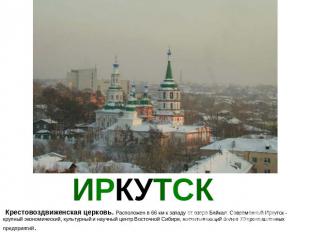 ИРКУТСК Крестовоздвиженская церковь. Расположен в 66 км к западу от озера Байкал