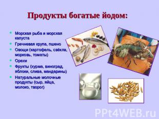 Продукты богатые йодом: Морская рыба и морская капуста Гречневая крупа, пшено Ов