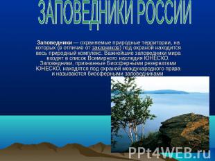 ЗАПОВЕДНИКИ РОССИИ Заповедники — охраняемые природные территории, на которых (в