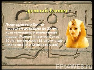 древний Египет Люди древнего Египта в среднем доживали до 25 лет, хотя случались