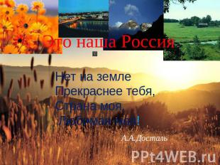 Это наша Россия Нет на земле Прекраснее тебя, Страна моя, Любимая моя!