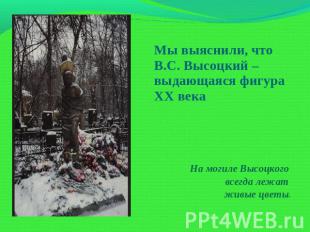 Мы выяснили, что В.С. Высоцкий – выдающаяся фигура XX века На могиле Высоцкого в