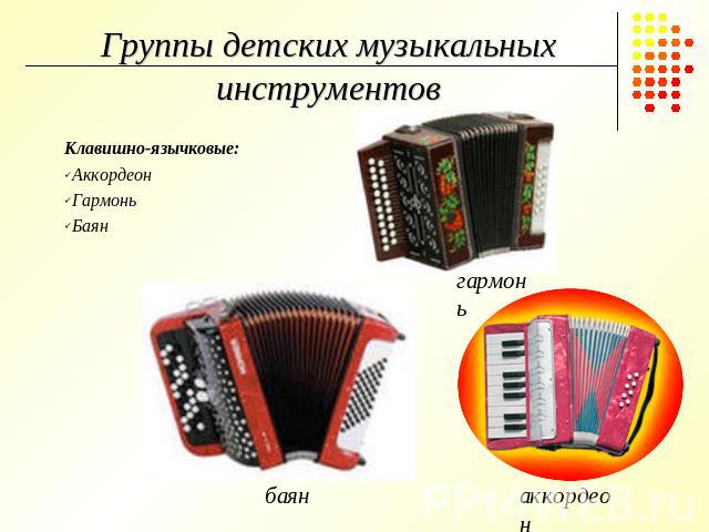 Группы детских музыкальных инструментов Клавишно-язычковые: Аккордеон Гармонь Баян