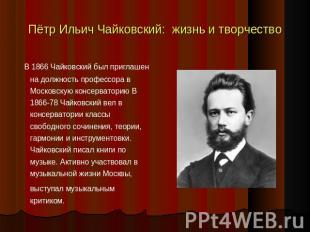 Пётр Ильич Чайковский: жизнь и творчество В 1866 Чайковский был приглашен на дол