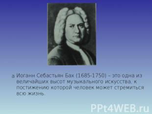 Иоганн Себастьян Бах (1685-1750) – это одна из величайших высот музыкального иск