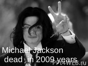 Michael Jackson dead in 2009 years