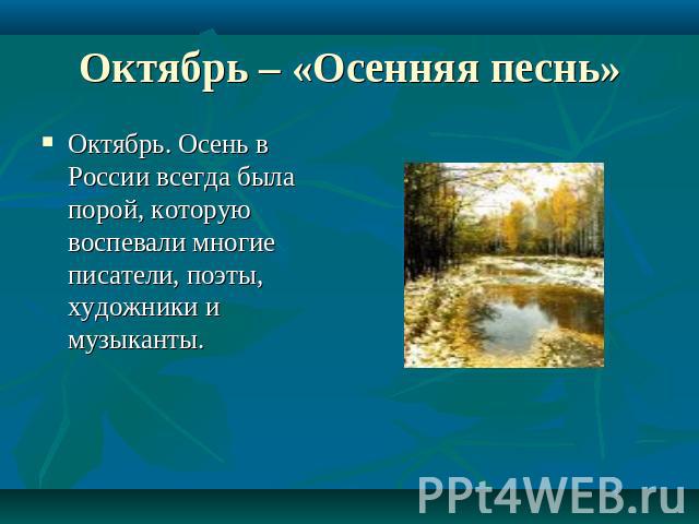 Октябрь – «Осенняя песнь» Октябрь. Осень в России всегда была порой, которую воспевали многие писатели, поэты, художники и музыканты.