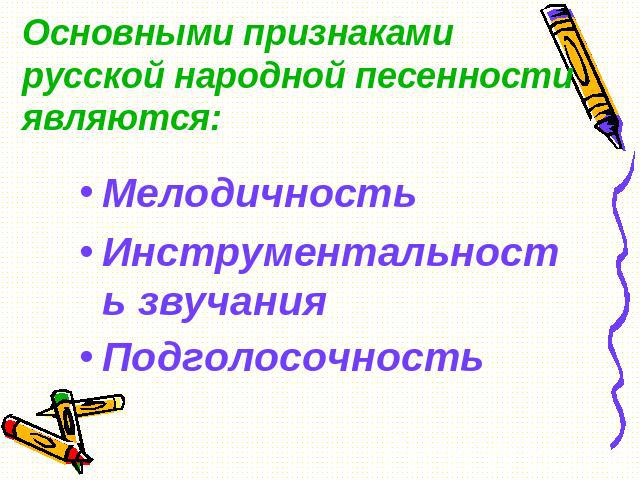 Основными признаками русской народной песенности являются: Мелодичность Инструментальность звучания Подголосочность