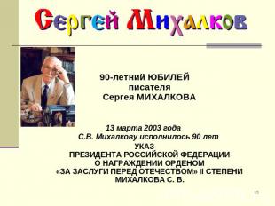 90-летний ЮБИЛЕЙписателяСергея МИХАЛКОВА 13 марта 2003 года C.В. Михалкову испол