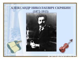 АЛЕКСАНДР НИКОЛАЕВИЧ СКРЯБИН (1872-1915)