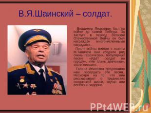 В.Я.Шаинский – солдат. Владимир Яковлевич был на войне до самой Победы. За заслу