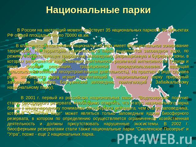 Национальные парки В России на настоящий момент действует 35 национальных парков в 36 субъектах РФ общей площадью около 70000 кв.км. В классическом понимании национальный парк имеет функциональное зонирование территории. На территории национального …