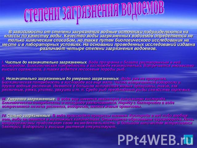 степени загрязнения водоемов В зависимости от степени загрязнения водные источники подразделяются на классы по качеству воды. Качество воды загрязненных водоемов определяется не только химическим способом, но также путем биологического исследования …