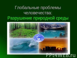 Глобальные проблемы человечества:Разрушение природной среды