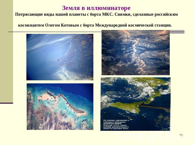Земля в иллюминатореПотрясающие виды нашей планеты с борта МКС. Снимки, сделанные российским космонавтом Олегом Котовым с борта Международной космической станции.