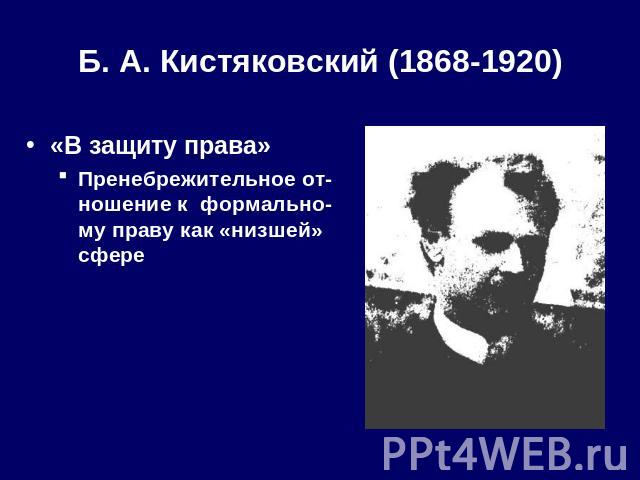 Б. А. Кистяковский (1868-1920) «В защиту права»Пренебрежительное от-ношение к формально-му праву как «низшей» сфере