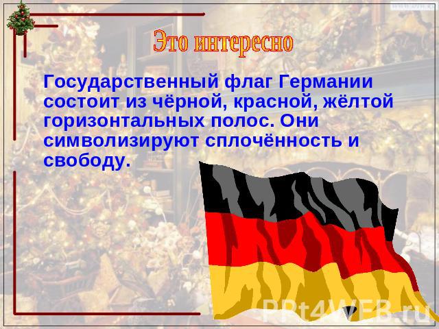 Это интересно Государственный флаг Германии состоит из чёрной, красной, жёлтой горизонтальных полос. Они символизируют сплочённость и свободу.