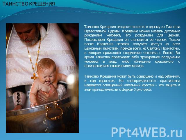 ТАИНСТВО КРЕЩЕНИЯ Таинство Крещения сегодня относится к одному из Таинства Православной Церкви. Крещение можно назвать духовным рождением человека, его рождением для Церкви. Посредством Крещения он становится ее членом. Только после Крещения человек…