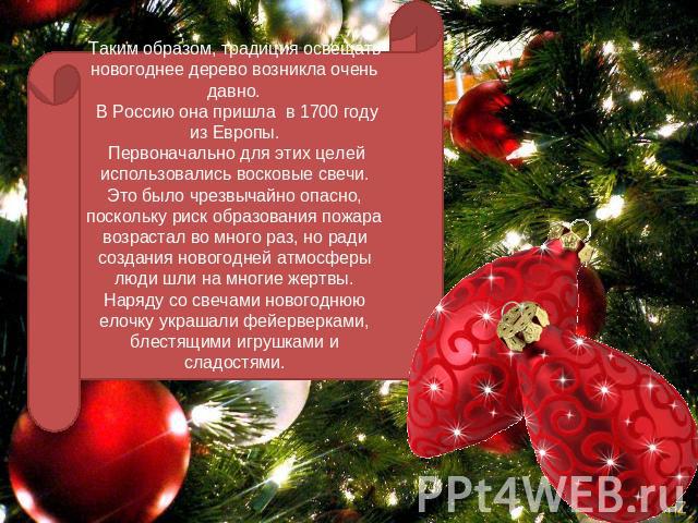 Таким образом, традиция освещать новогоднее дерево возникла очень давно. В Россию она пришла в 1700 году из Европы. Первоначально для этих целей использовались восковые свечи. Это было чрезвычайно опасно, поскольку риск образования пожара возрастал …