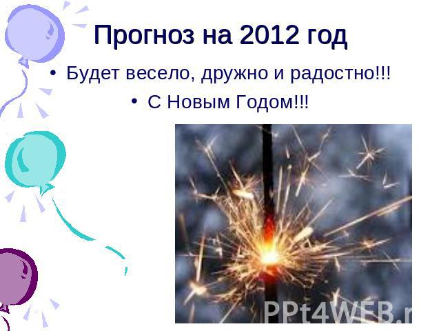 Прогноз на 2012 год Будет весело, дружно и радостно!!!С Новым Годом!!!