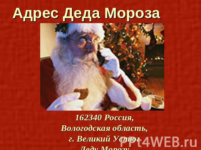 Адрес Деда Мороза 162340 Россия,Вологодская область,г. Великий УстюгДеду Морозу
