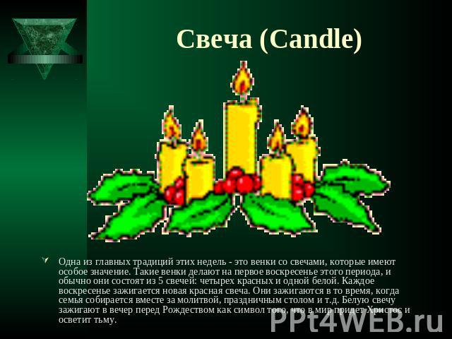 Свеча (Candle) Одна из главных традиций этих недель - это венки со свечами, которые имеют особое значение. Такие венки делают на первое воскресенье этого периода, и обычно они состоят из 5 свечей: четырех красных и одной белой. Каждое воскресенье за…