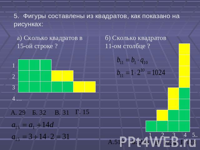 5. Фигуры составлены из квадратов, как показано на рисунках:а) Сколько квадратов в 15-ой строке ? б) Сколько квадратов 11-ом столбце ?