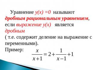 Уравнение y(x) =0 называют дробным рациональным уравнением, если выражение y(x)