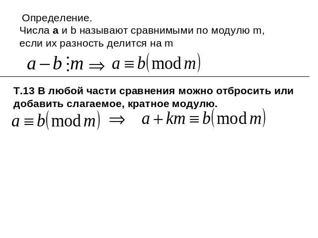 Определение. Числа а и b называют сравнимыми по модулю m, если их разность делится на mТ.13 В любой части сравнения можно отбросить или добавить слагаемое, кратное модулю.