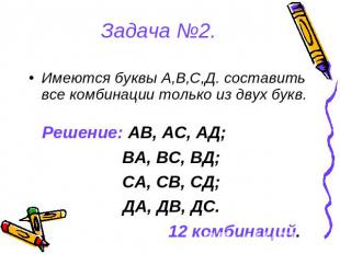 Задача №2. Имеются буквы А,В,С,Д. составить все комбинации только из двух букв.Р