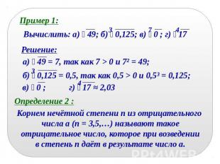 Пример 1:Вычислить: а) 49; б) 0,125; в) 0 ; г) 17Решение:а) 49 = 7, так как 7 >