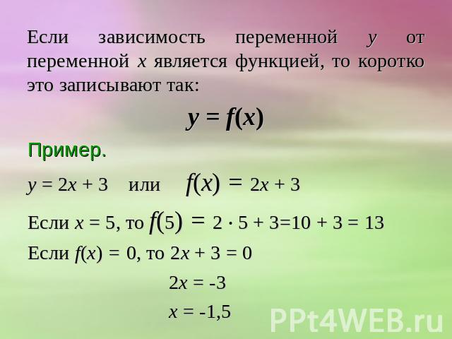 Если зависимость переменной у от переменной х является функцией, то коротко это записывают так:у = f(х) Пример.у = 2х + 3 или f(х) = 2х + 3