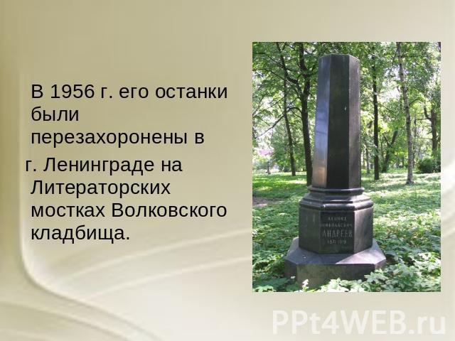 В 1956 г. его останки были перезахоронены в г. Ленинграде на Литераторских мостках Волковского кладбища.