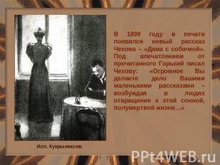 В 1899 году в печати появился новый рассказ Чехова – «Дама с собачкой». Под впеч