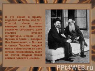 В это время в Крыму, недалеко от Ялты, жил Л.Н. Толстой. Чехов часто навещал его