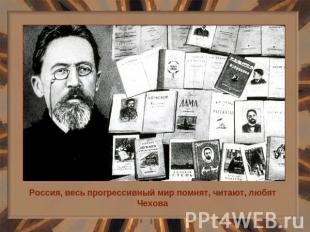 Россия, весь прогрессивный мир помнят, читают, любят Чехова