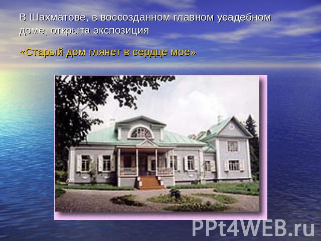 В Шахматове, в воссозданном главном усадебном доме, открыта экспозиция «Старый дом глянет в сердце мое»