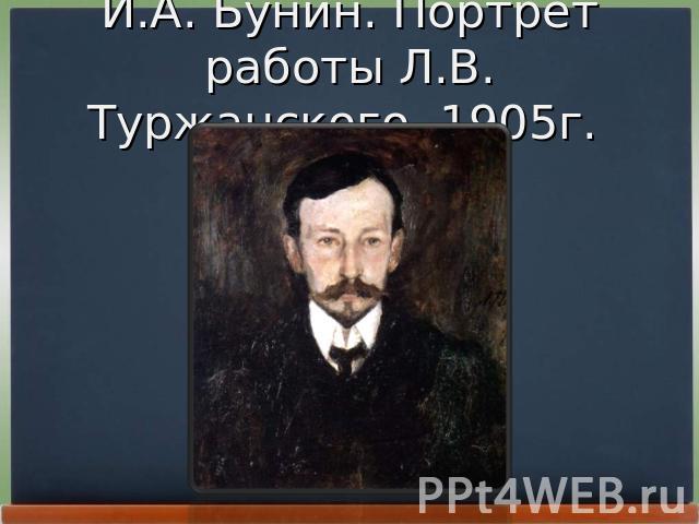 И.А. Бунин. Портрет работы Л.В. Туржанского. 1905г.