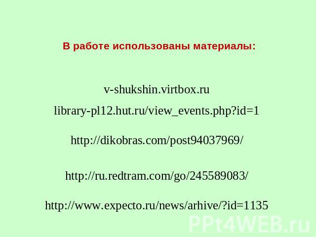 В работе использованы материалы: v-shukshin.virtbox.ru library-pl12.hut.ru/view_events.php?id=1 http://dikobras.com/post94037969/ http://ru.redtram.com/go/245589083/ http://www.expecto.ru/news/arhive/?id=1135