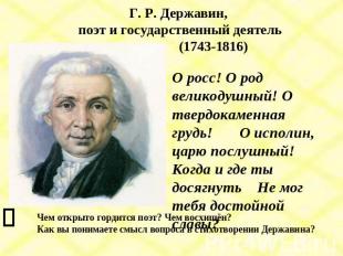 Г. Р. Державин, поэт и государственный деятель (1743-1816) О росс! О род великод