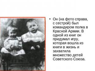 Он (на фото справа, с сестрой) был командиром полка в Красной Армии. В одной из