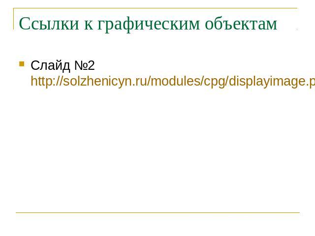Ссылки к графическим объектам Слайд №2 http://solzhenicyn.ru/modules/cpg/displayimage.php? album=6&pos=25